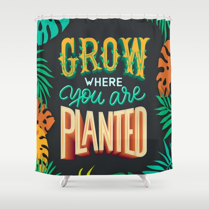 Grow where you are planted Shower Curtain